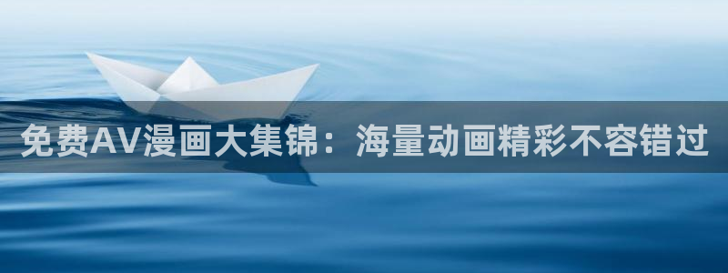 第一韩漫在线观看：免费AV漫画大集锦：海量动画精彩不容错过