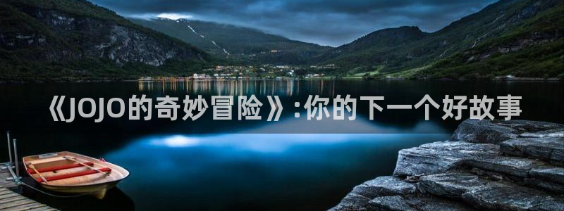 漫画免费韩漫在读：《JOJO的奇妙冒险》:你的下一个好故事