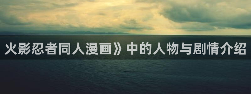 羞羞漫画免费看韩漫：火影忍者同人漫画》中的人物与剧情介绍