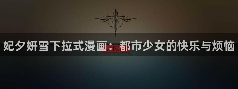 嘿咻漫画韩漫：妃夕妍雪下拉式漫画：都市少女的快乐与烦恼