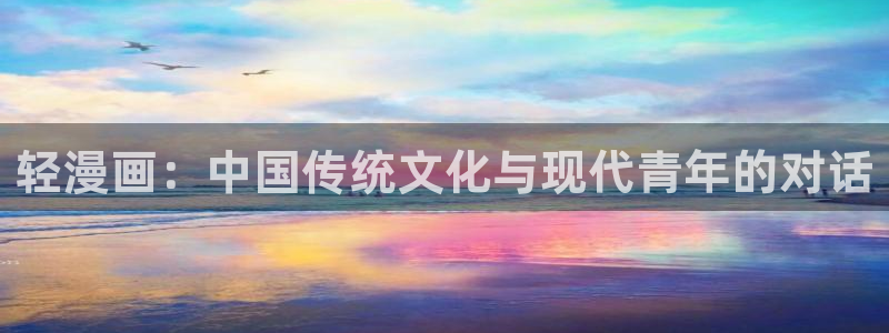 韩漫公爵类的漫画推荐：轻漫画：中国传统文化与现代青年的对话