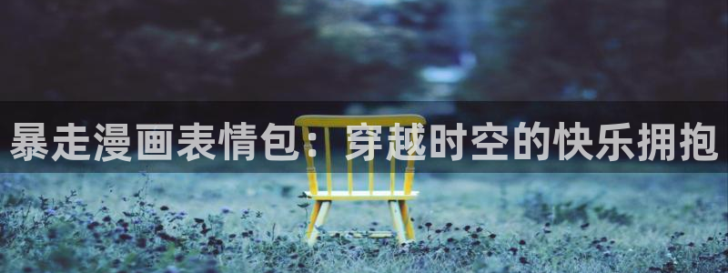 韩漫网站大全在线看：暴走漫画表情包：穿越时空的快乐拥抱