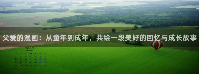 2020韩漫免费观看：父爱的漫画：从童年到成年，共绘一段美好的回忆与成长故事